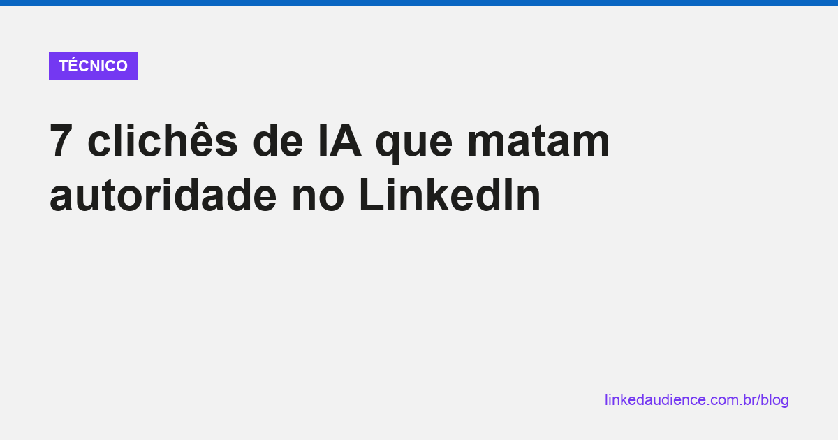 7 clichês de IA que matam autoridade