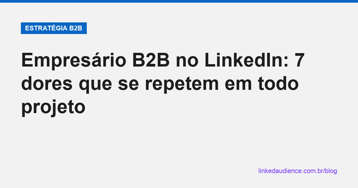 7 dores de empresário B2B no LinkedIn