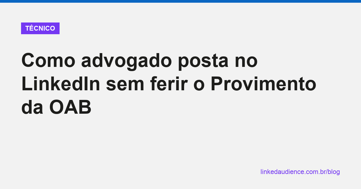 Como advogado posta no LinkedIn sem ferir OAB