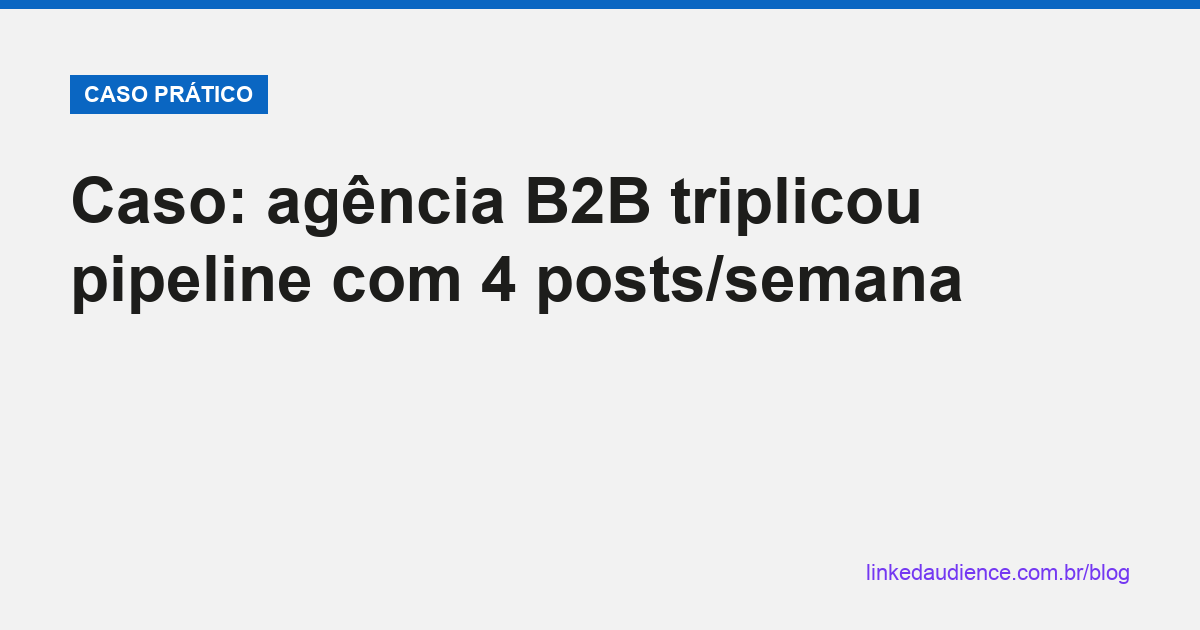 Agência B2B triplicou pipeline em 6 meses