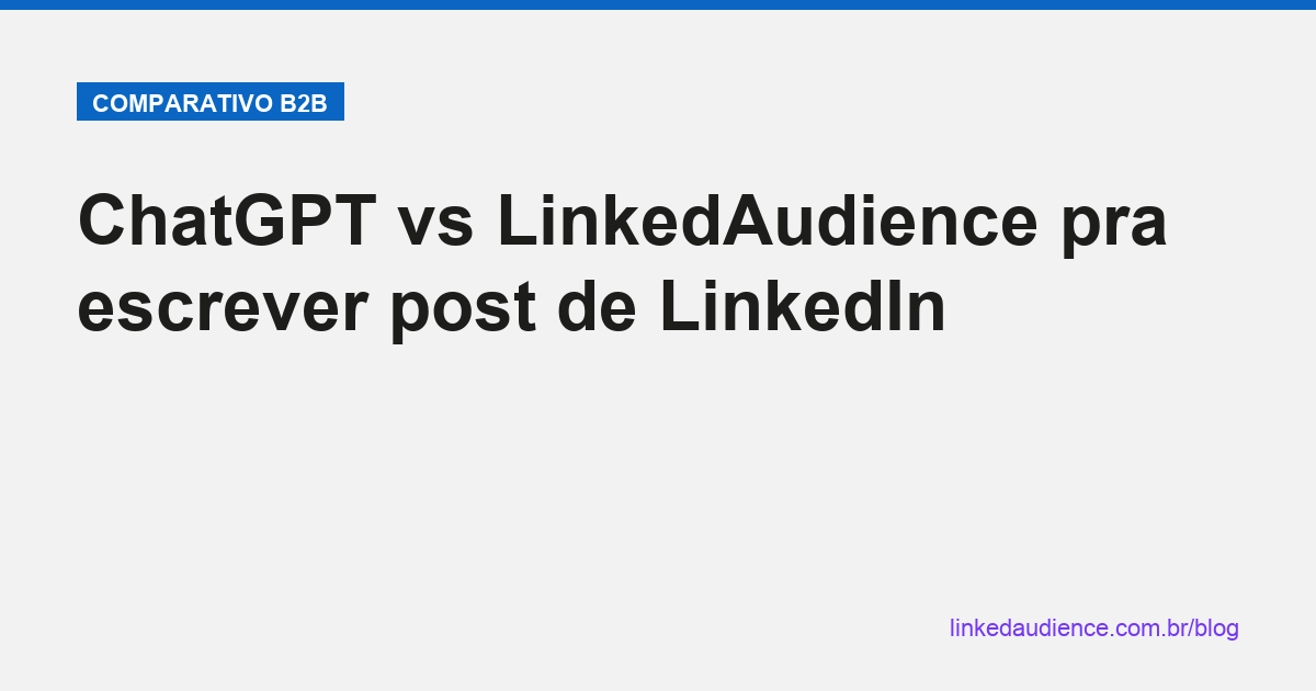 ChatGPT vs LinkedAudience pra LinkedIn