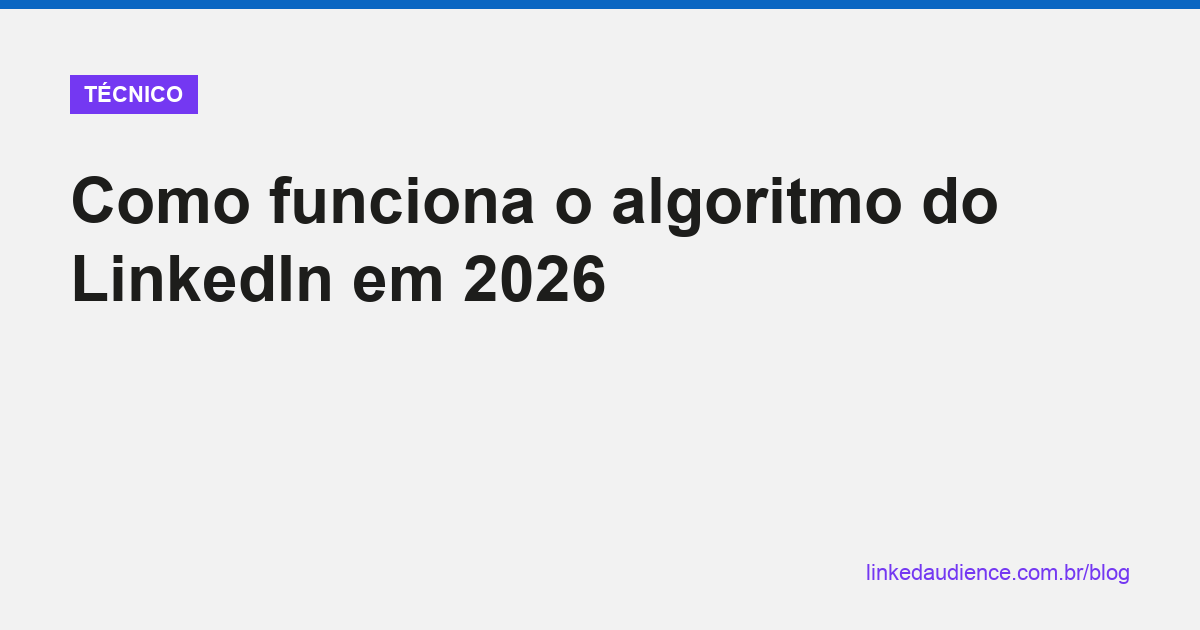 Como funciona o algoritmo do LinkedIn em 2026