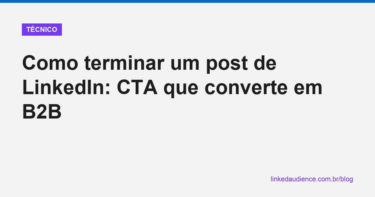 Como terminar um post de LinkedIn: CTA que converte em B2B