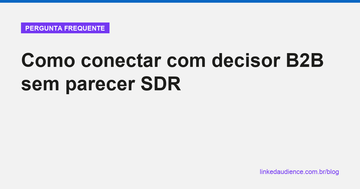 Como conectar com decisor B2B sem parecer SDR