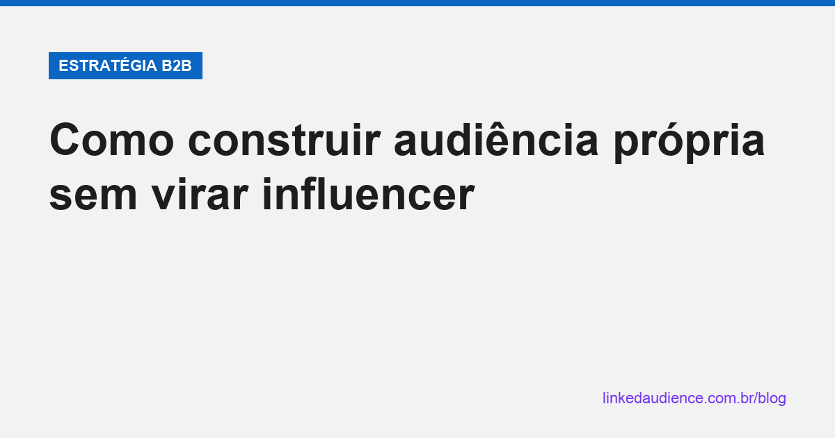 Construir audiência própria sem virar influencer