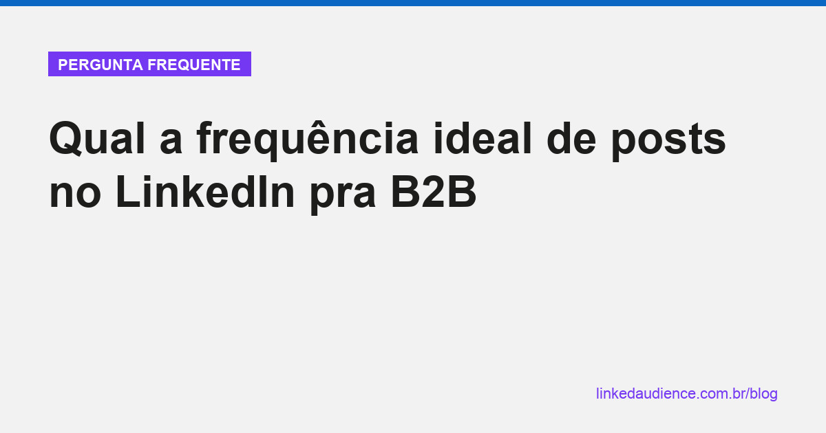 Frequência ideal de posts no LinkedIn pra B2B