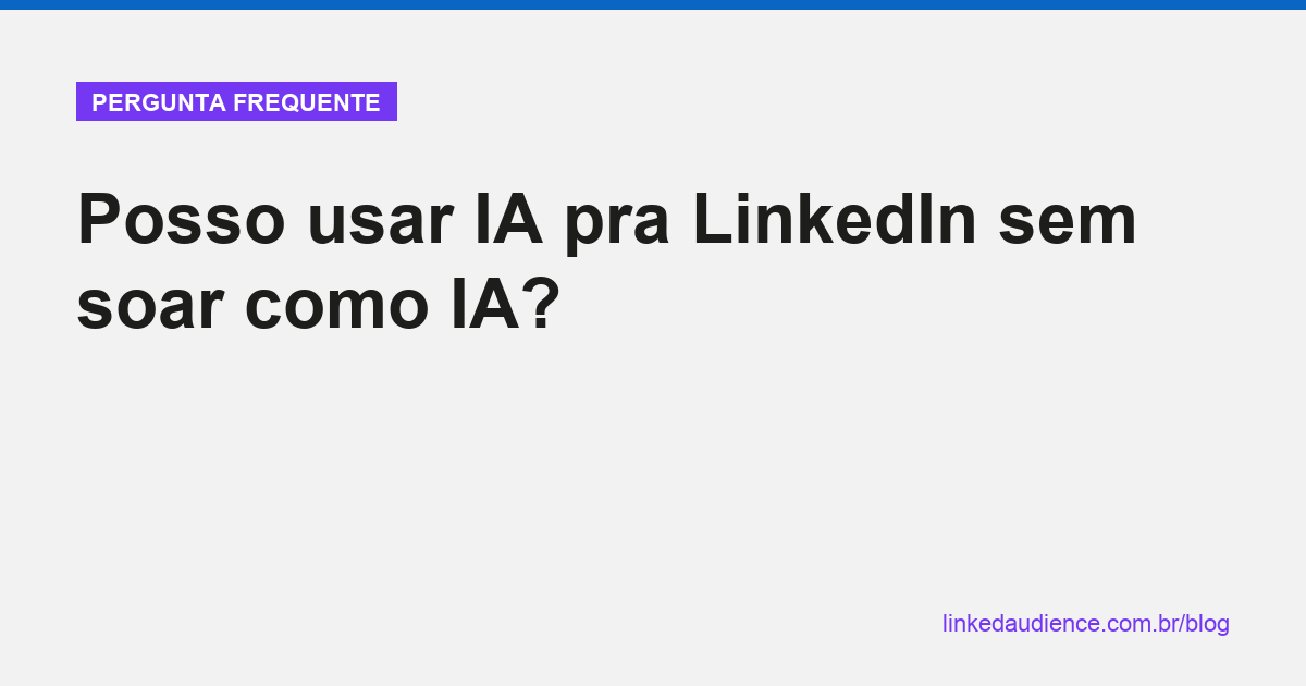 Como usar IA pra LinkedIn sem soar como IA