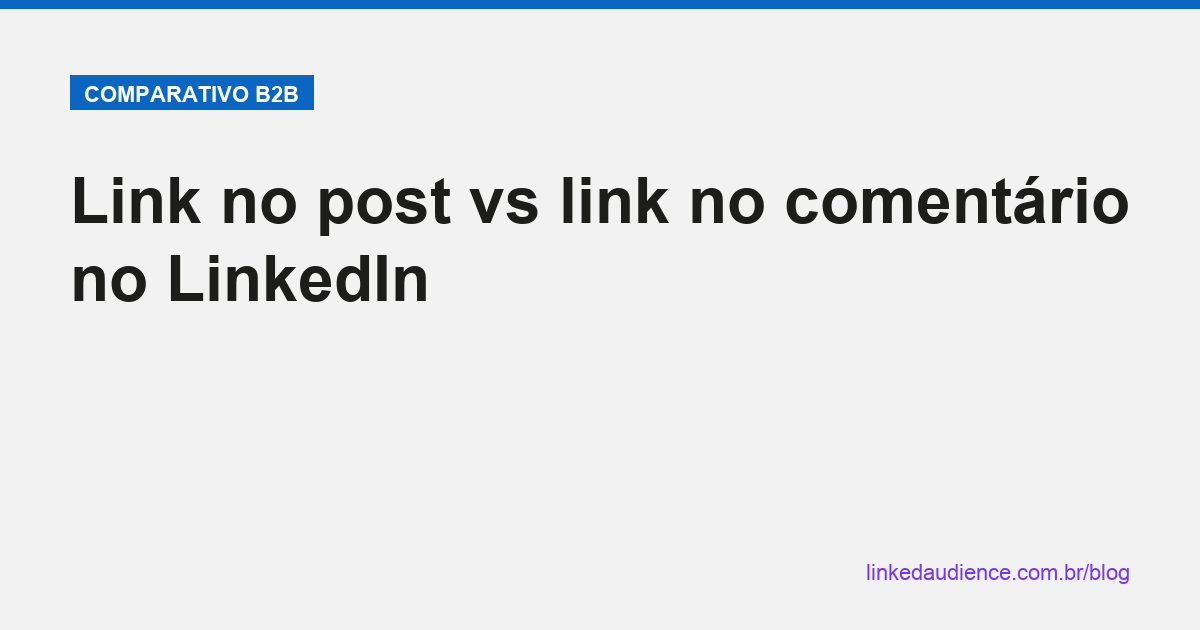 Link no post vs link no comentário no LinkedIn