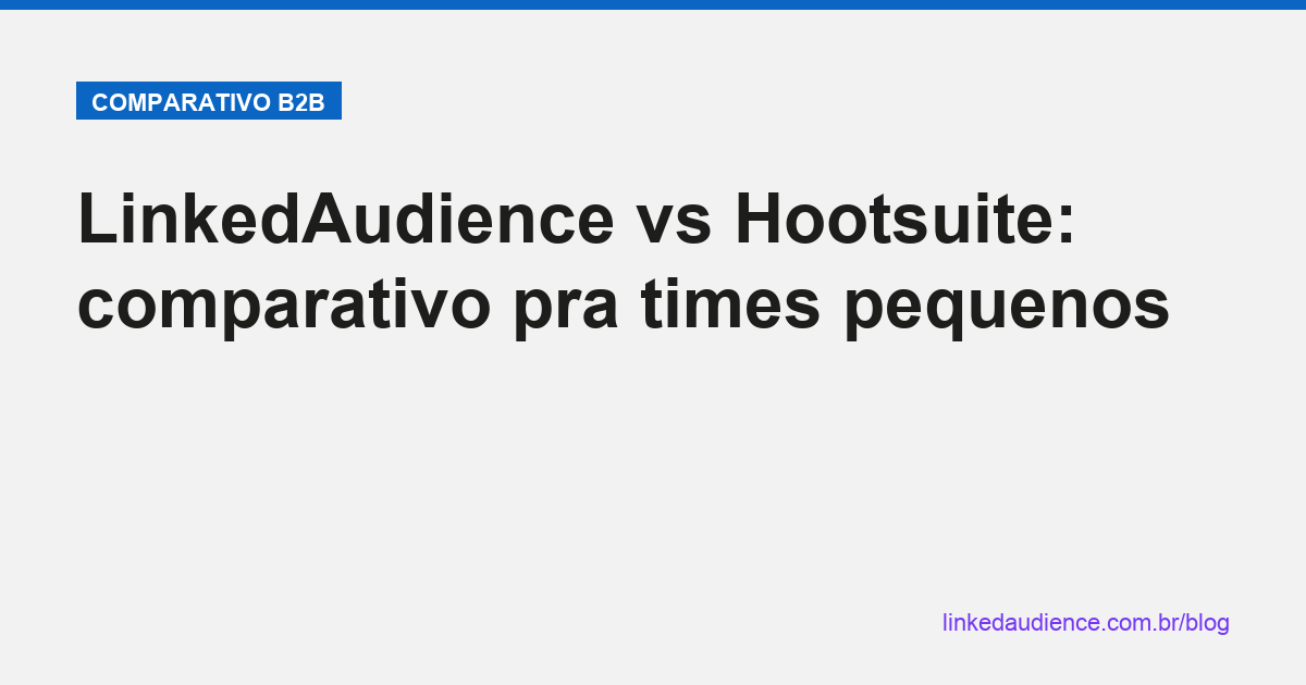 Comparativo LinkedAudience vs Hootsuite pra B2B