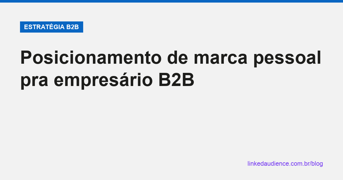Posicionamento de marca pessoal pra empresário B2B