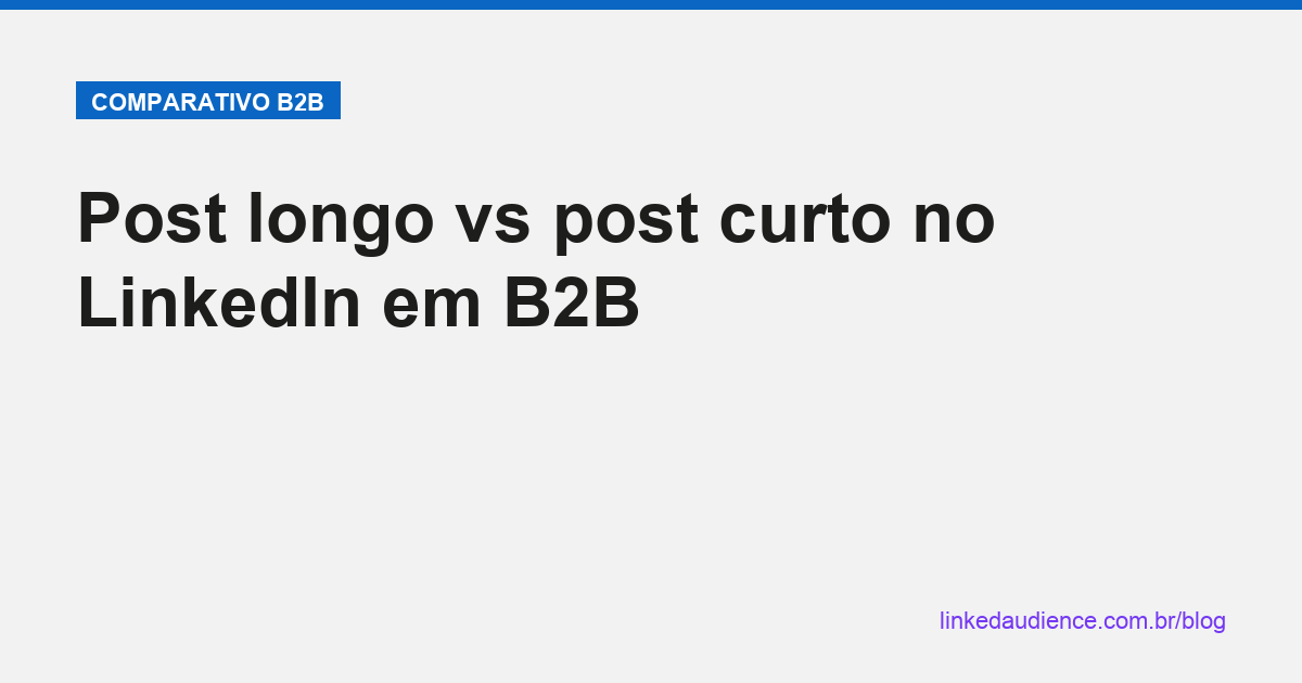 Post longo vs post curto no LinkedIn em B2B