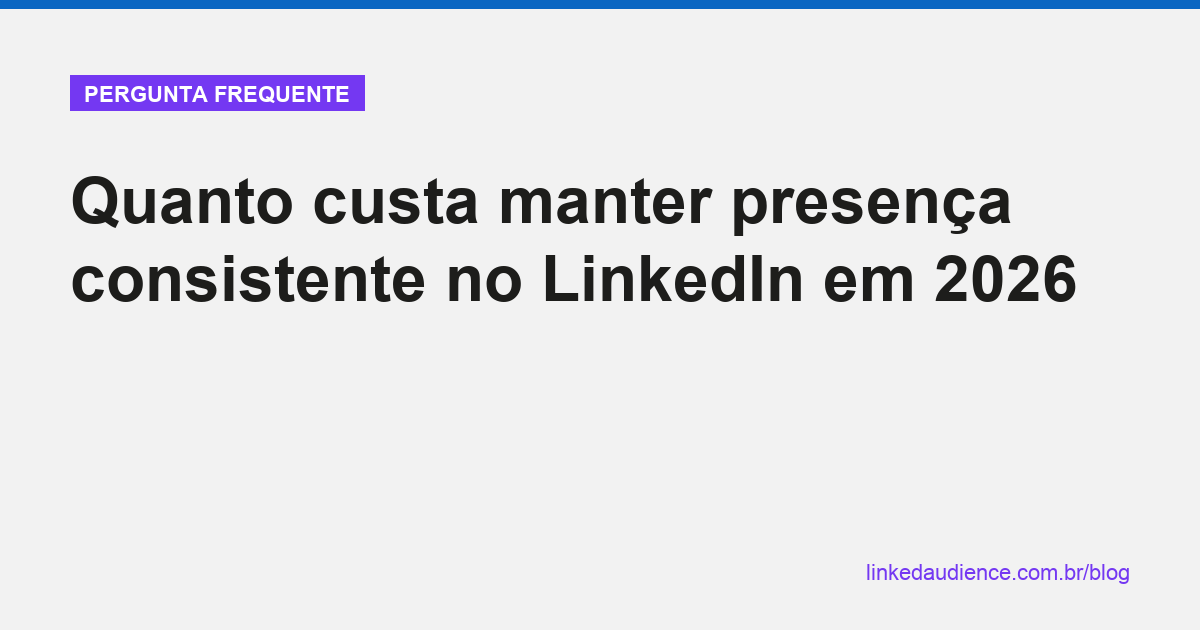 Quanto custa LinkedIn consistente em 2026