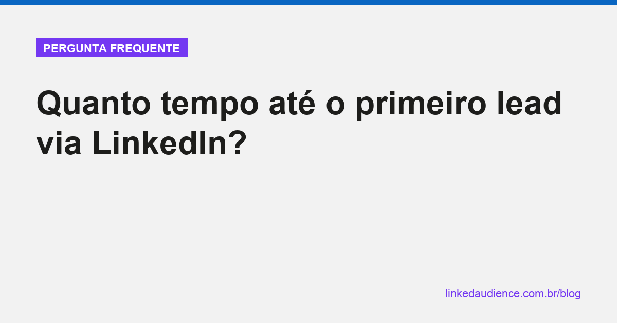 Quanto tempo até o primeiro lead via LinkedIn