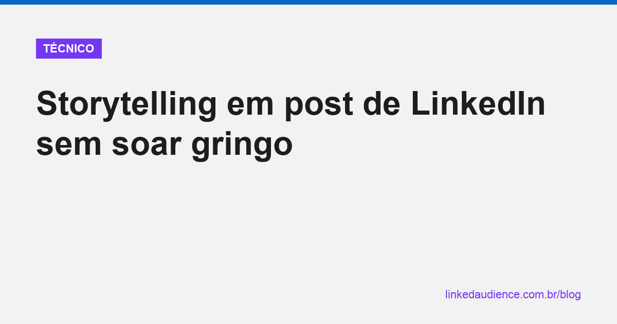 Storytelling em post de LinkedIn sem soar gringo