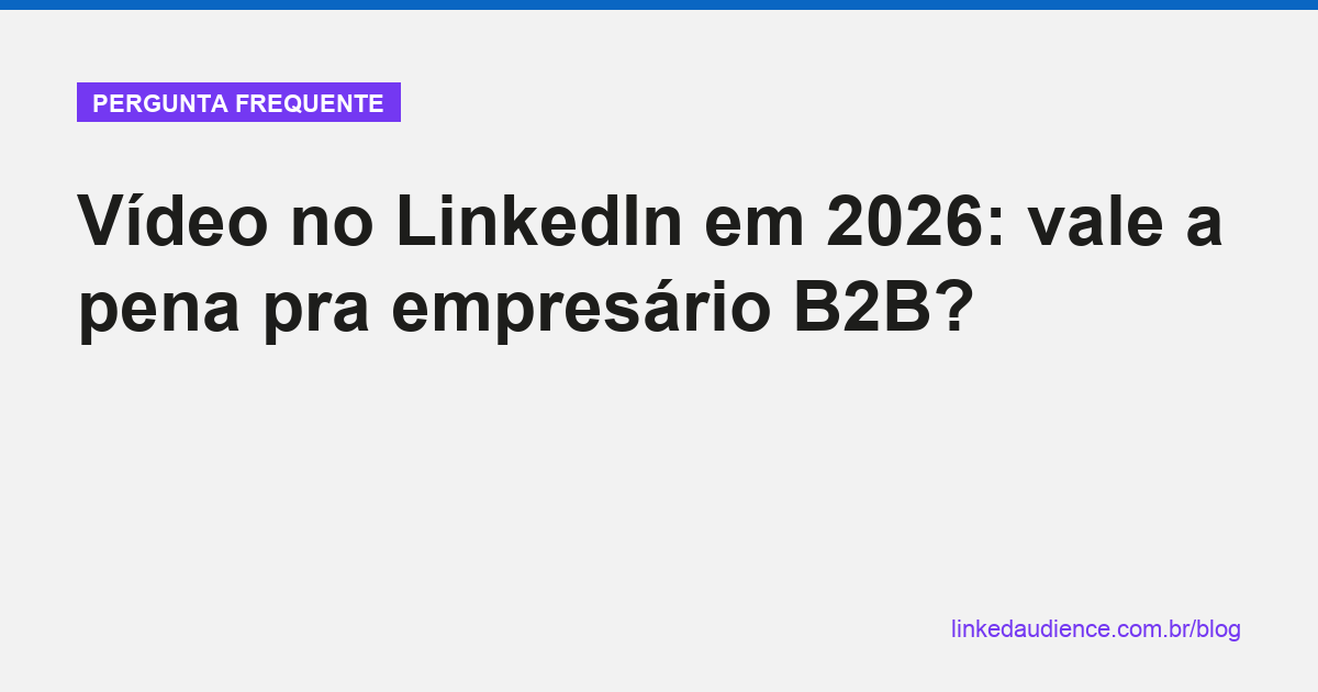 Vídeo no LinkedIn em 2026 para empresário B2B